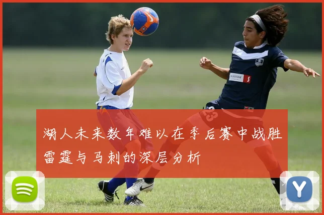 湖人未来数年难以在季后赛中战胜雷霆与马刺的深层分析